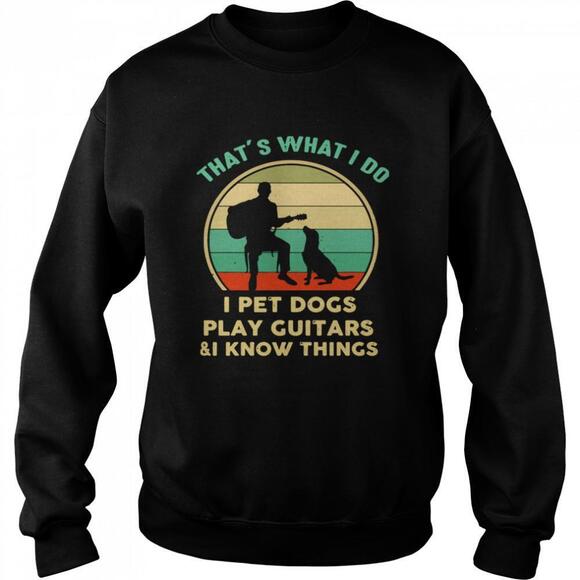 Other - Thats What I Do I Pet Cats Play Guitars And I Know Things Sweatshirt